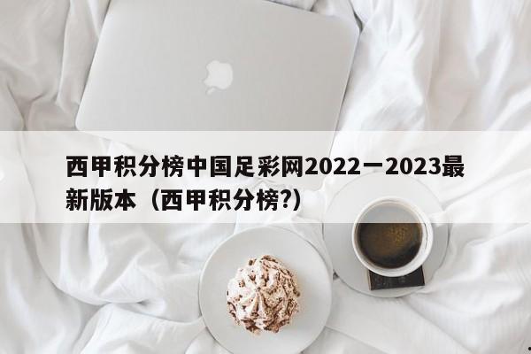 西甲积分榜中国足彩网2022一2023最新版本（西甲积分榜?）